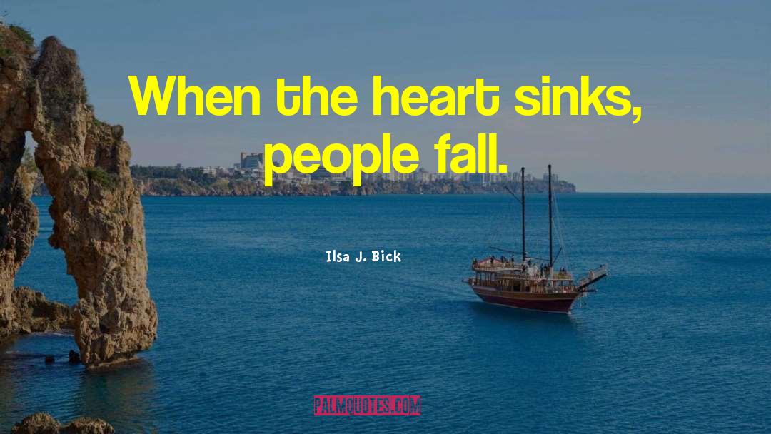 Ilsa J. Bick Quotes: When the heart sinks, people