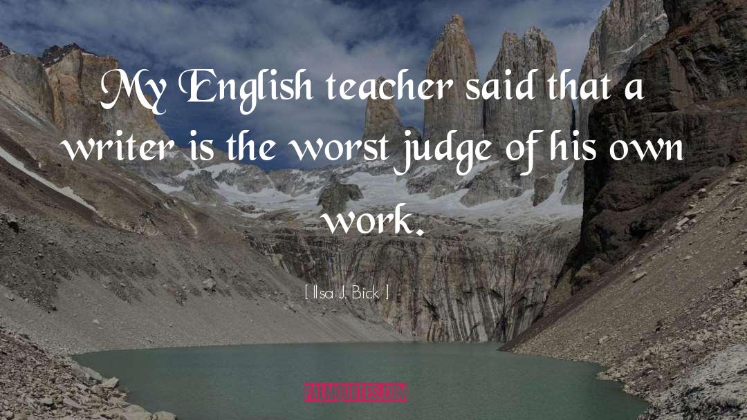Ilsa J. Bick Quotes: My English teacher said that