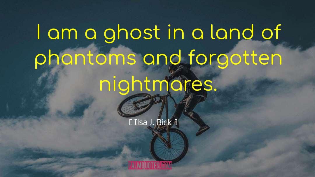 Ilsa J. Bick Quotes: I am a ghost in