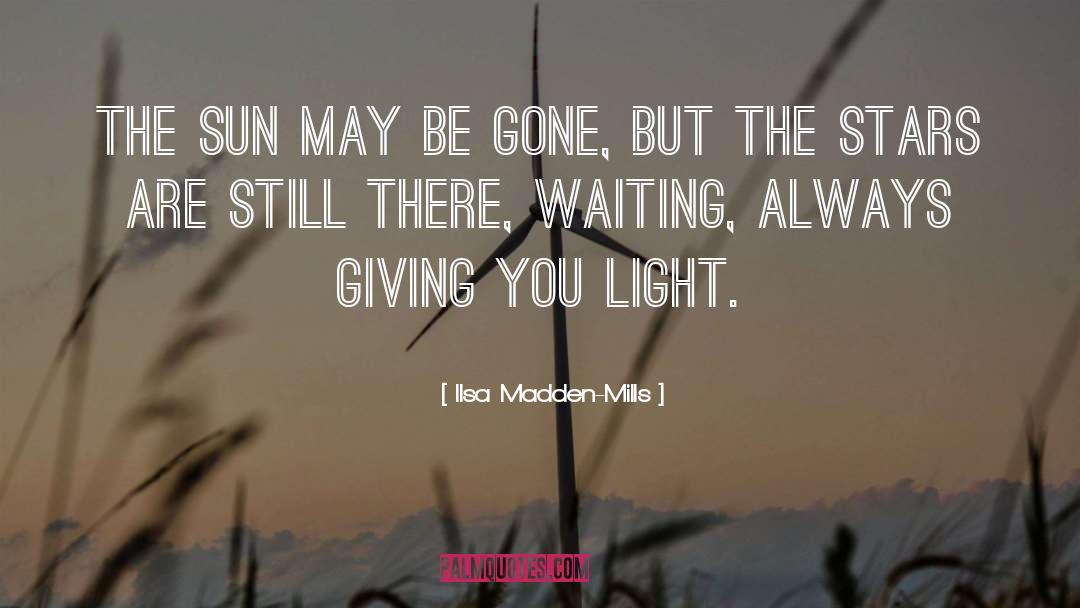 Ilsa Madden-Mills Quotes: The sun may be gone,