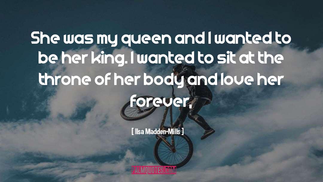 Ilsa Madden-Mills Quotes: She was my queen and