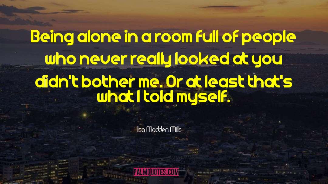 Ilsa Madden-Mills Quotes: Being alone in a room