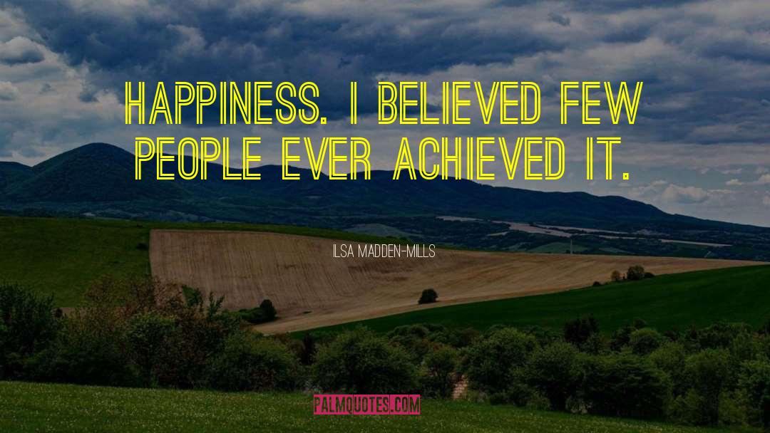 Ilsa Madden-Mills Quotes: Happiness. I believed few people