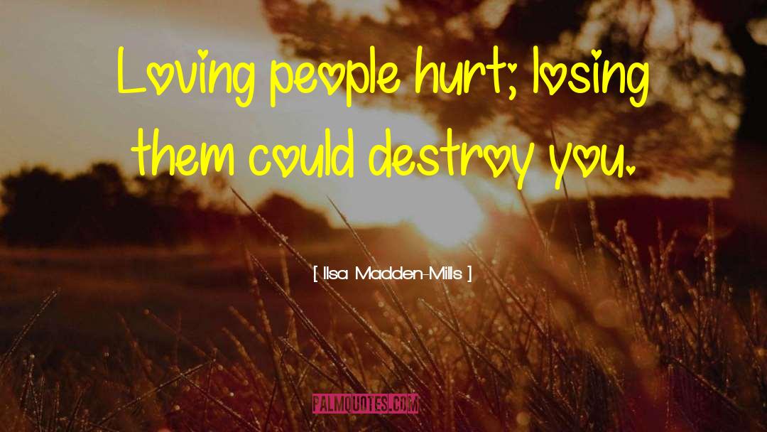 Ilsa Madden-Mills Quotes: Loving people hurt; losing them