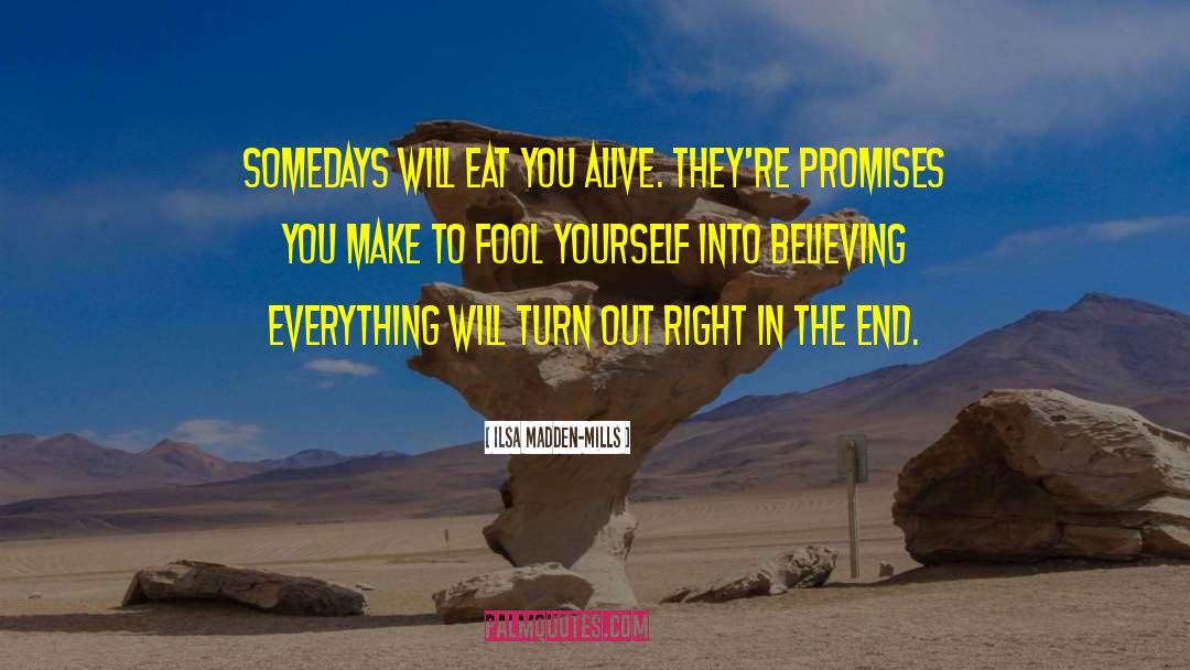 Ilsa Madden-Mills Quotes: Somedays will eat you alive.