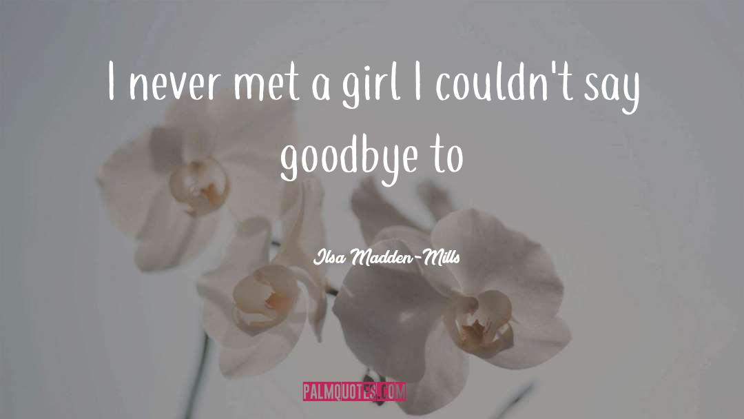 Ilsa Madden-Mills Quotes: I never met a girl