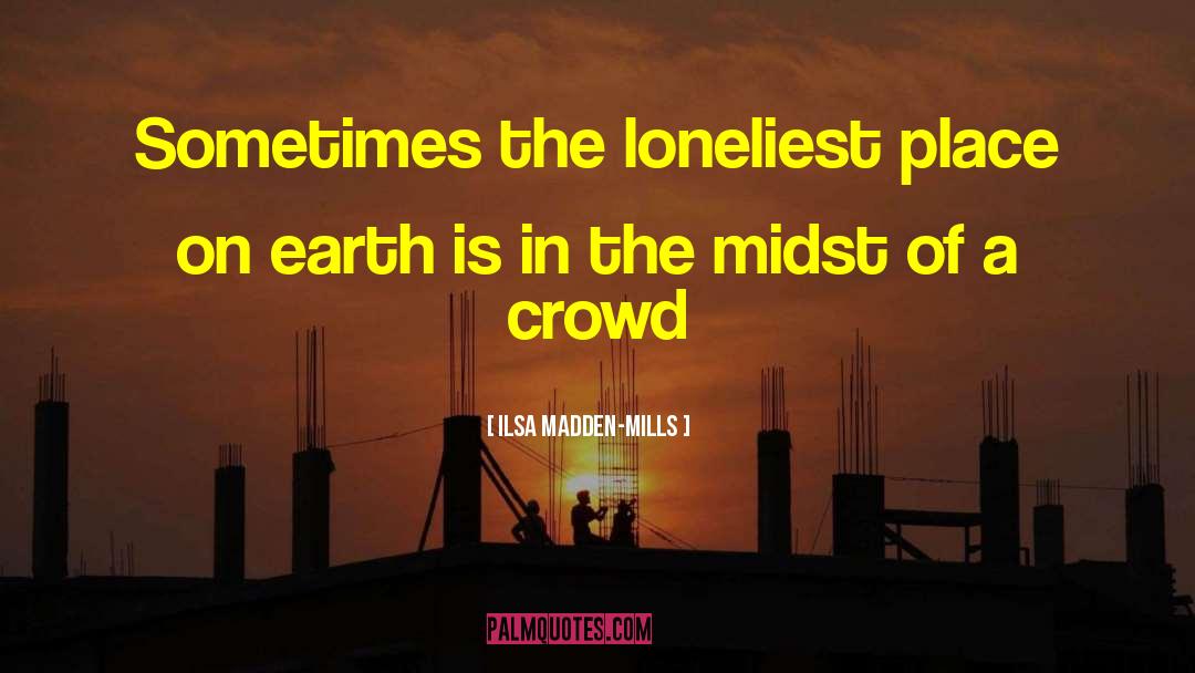 Ilsa Madden-Mills Quotes: Sometimes the loneliest place on