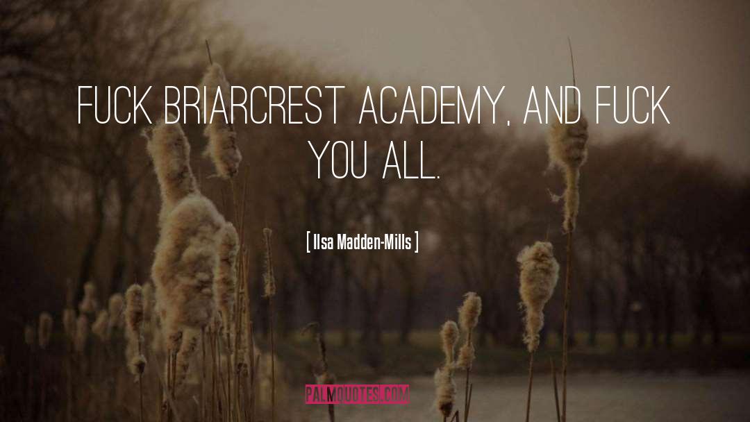 Ilsa Madden-Mills Quotes: Fuck Briarcrest Academy, and fuck