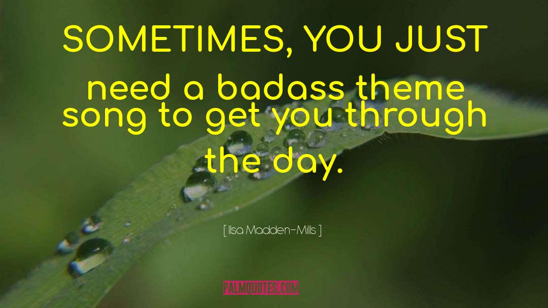 Ilsa Madden-Mills Quotes: SOMETIMES, YOU JUST need a
