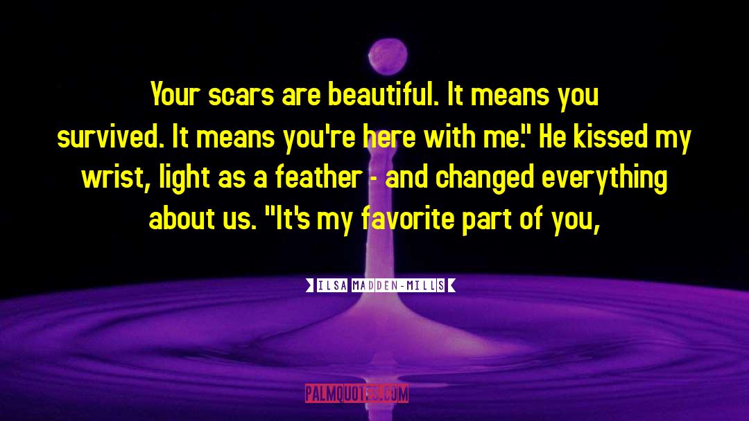 Ilsa Madden-Mills Quotes: Your scars are beautiful. It