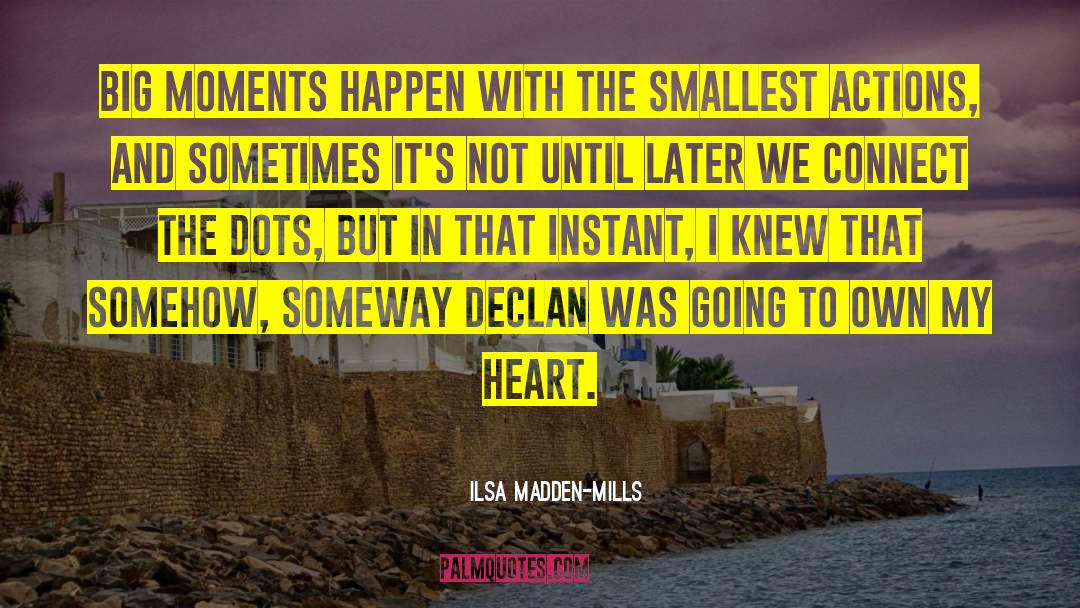 Ilsa Madden-Mills Quotes: Big moments happen with the