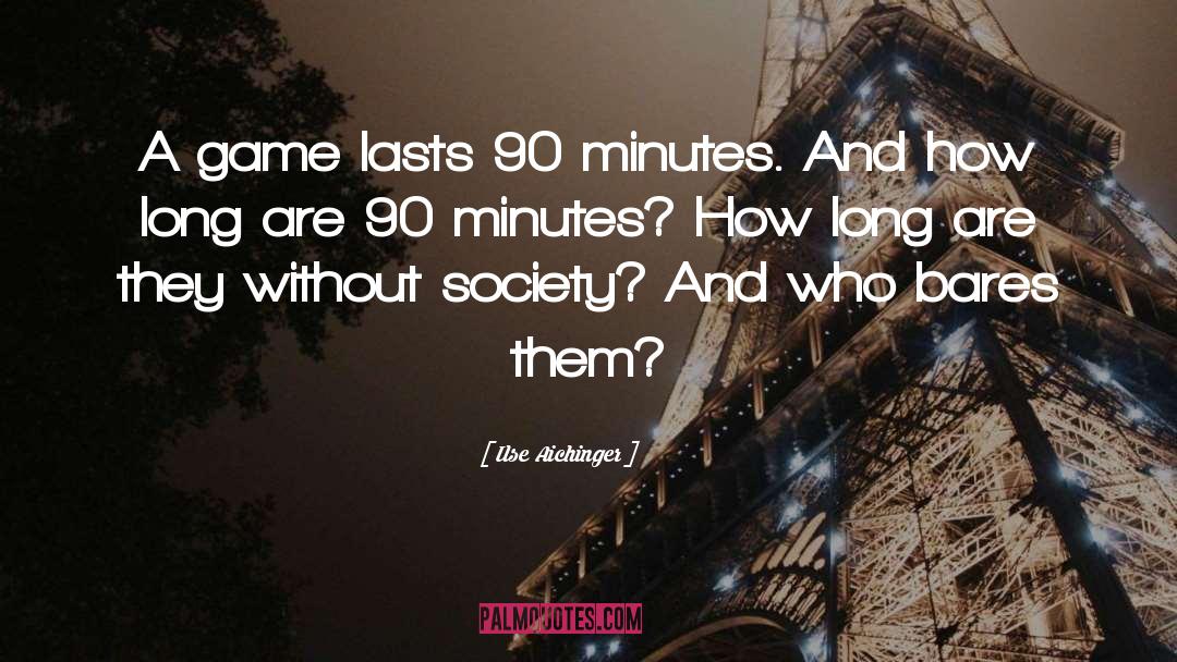 Ilse Aichinger Quotes: A game lasts 90 minutes.
