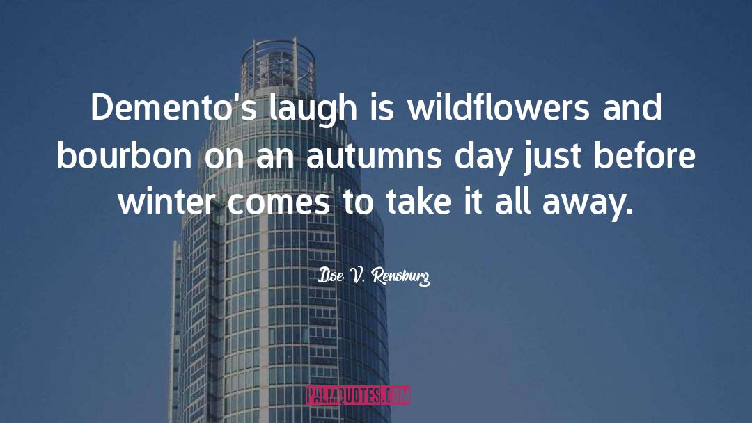 Ilse V. Rensburg Quotes: Demento's laugh is wildflowers and