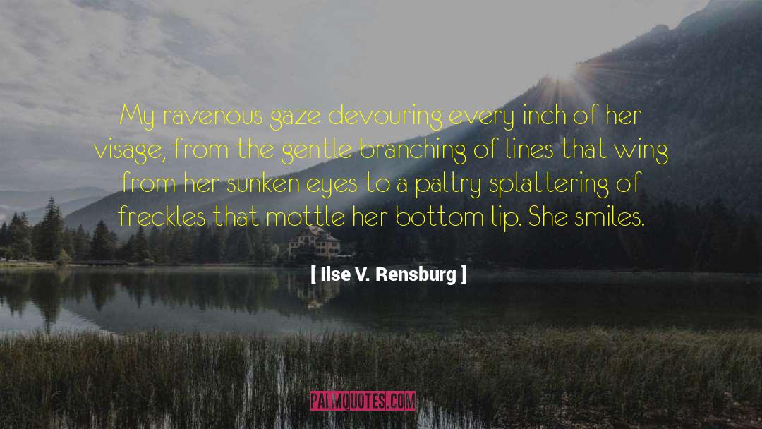 Ilse V. Rensburg Quotes: My ravenous gaze devouring every