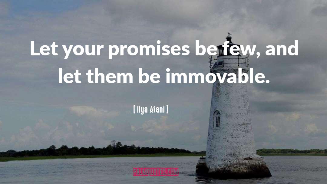 Ilya Atani Quotes: Let your promises be few,