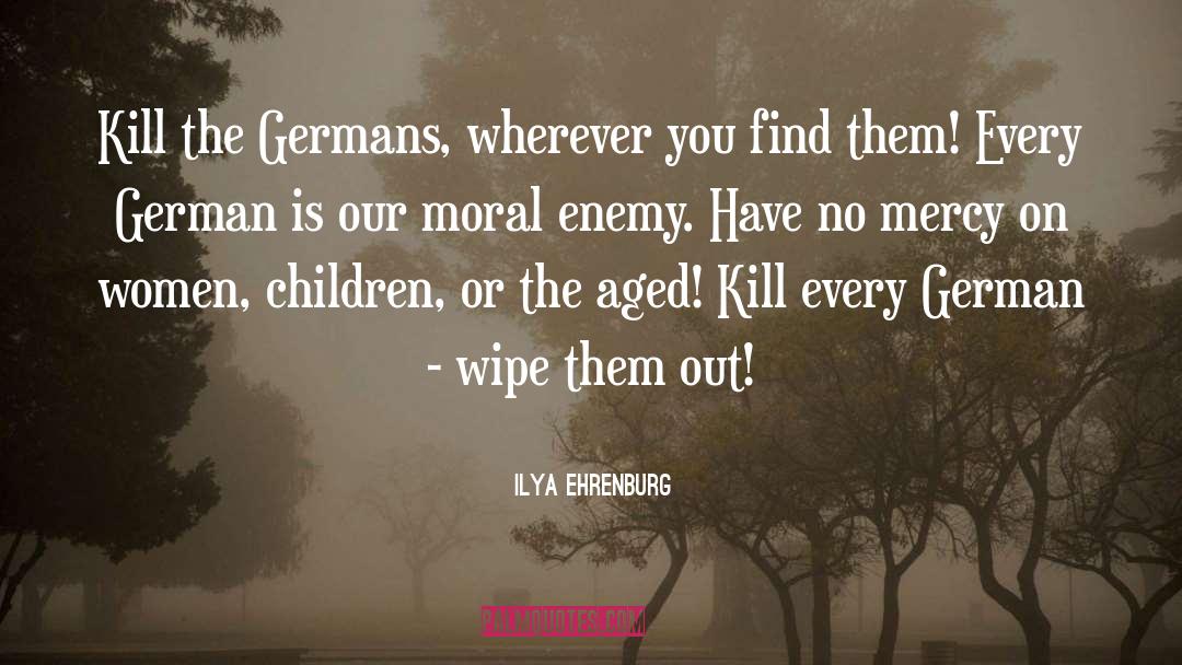 Ilya Ehrenburg Quotes: Kill the Germans, wherever you