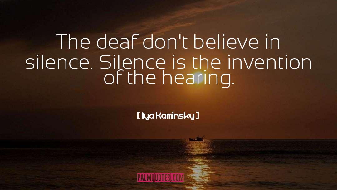 Ilya Kaminsky Quotes: The deaf don't believe in