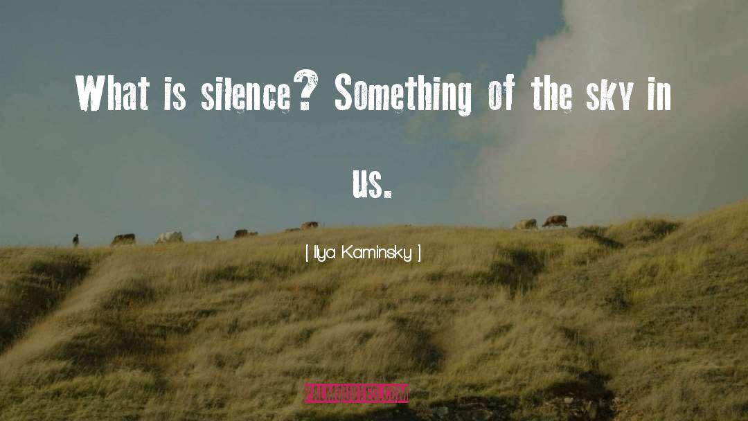 Ilya Kaminsky Quotes: What is silence? Something of