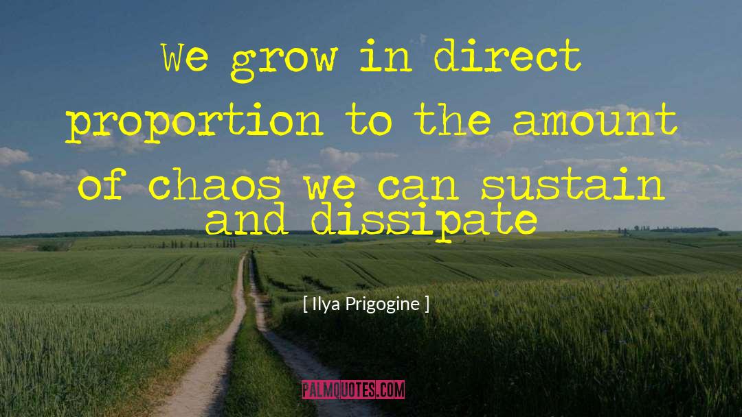 Ilya Prigogine Quotes: We grow in direct proportion