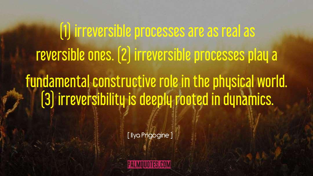 Ilya Prigogine Quotes: (1) irreversible processes are as