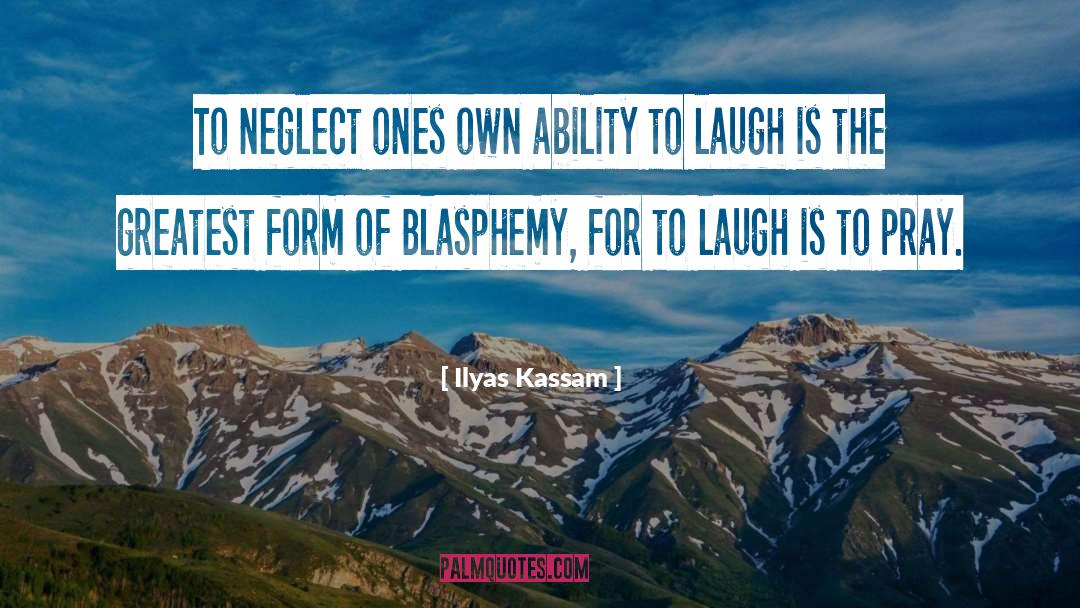 Ilyas Kassam Quotes: To neglect ones own ability