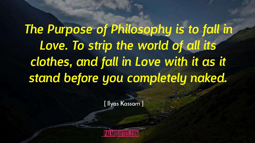 Ilyas Kassam Quotes: The Purpose of Philosophy is