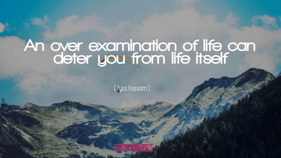 Ilyas Kassam Quotes: An over examination of life