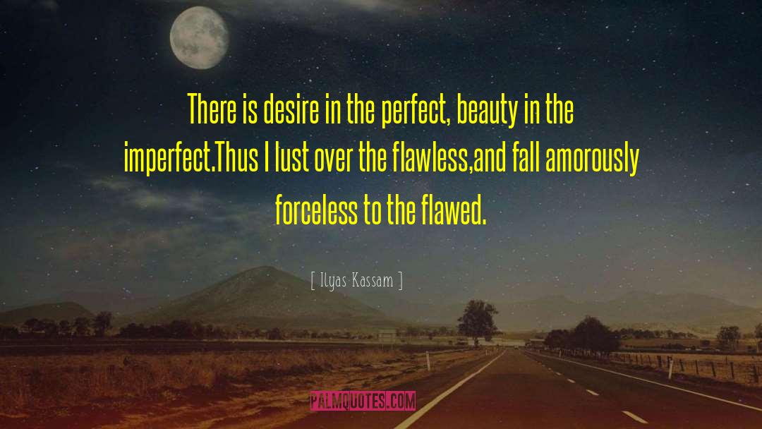 Ilyas Kassam Quotes: There is desire in the