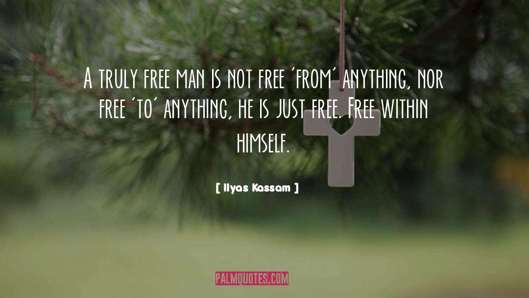 Ilyas Kassam Quotes: A truly free man is