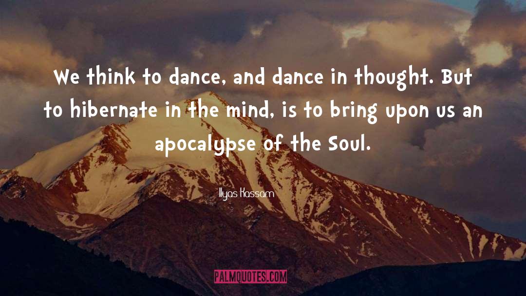 Ilyas Kassam Quotes: We think to dance, and