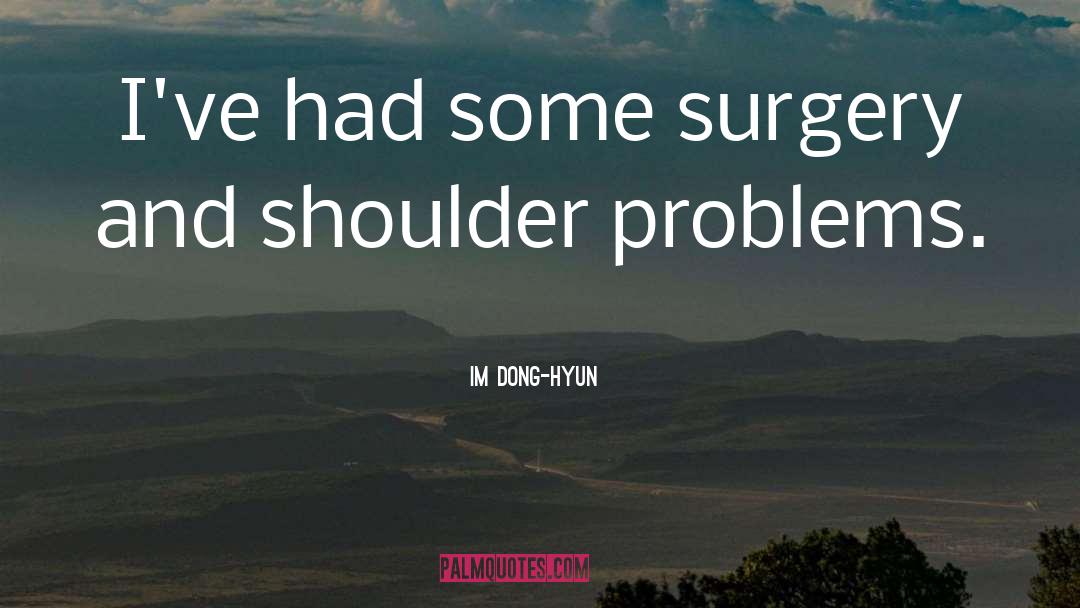 Im Dong-Hyun Quotes: I've had some surgery and