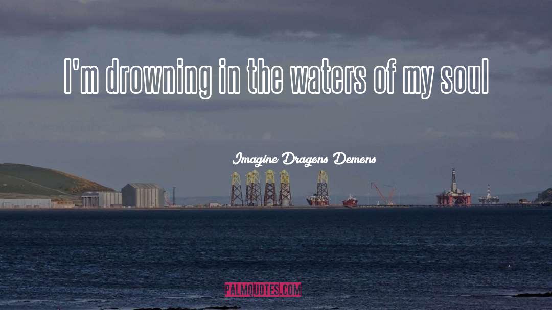 Imagine Dragons Demons Quotes: I'm drowning in the waters