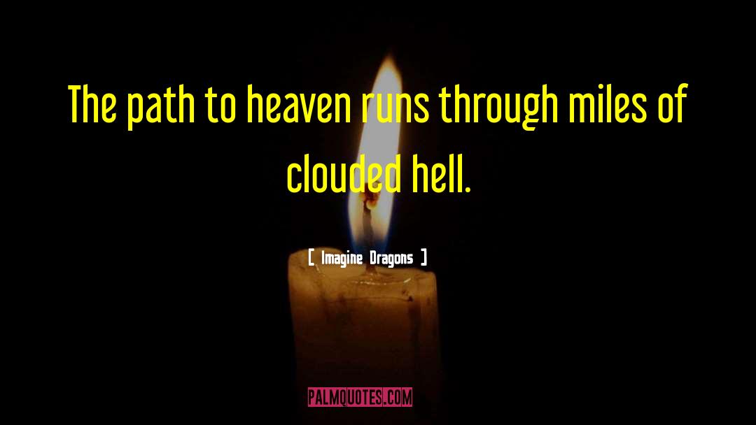 Imagine Dragons Quotes: The path to heaven runs