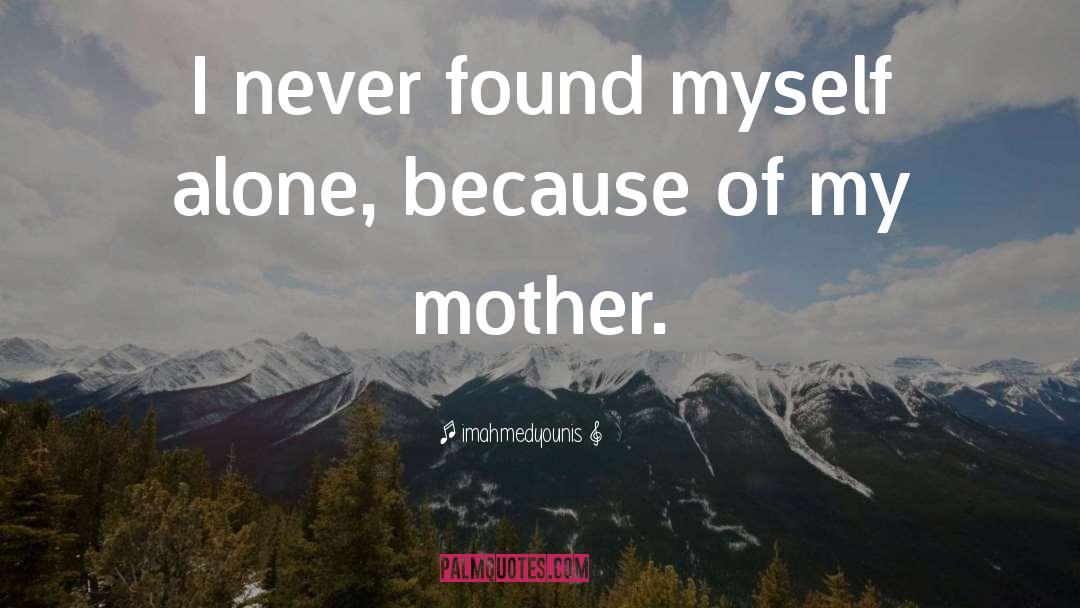 Imahmedyounis Quotes: I never found myself alone,