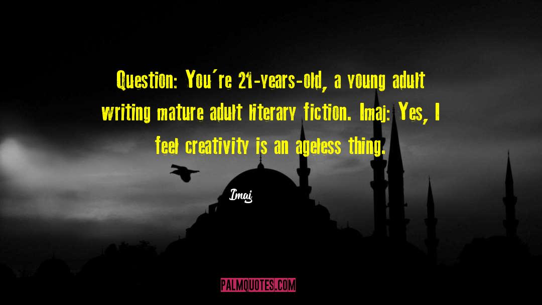 Imaj Quotes: Question: You're 21-years-old, a young