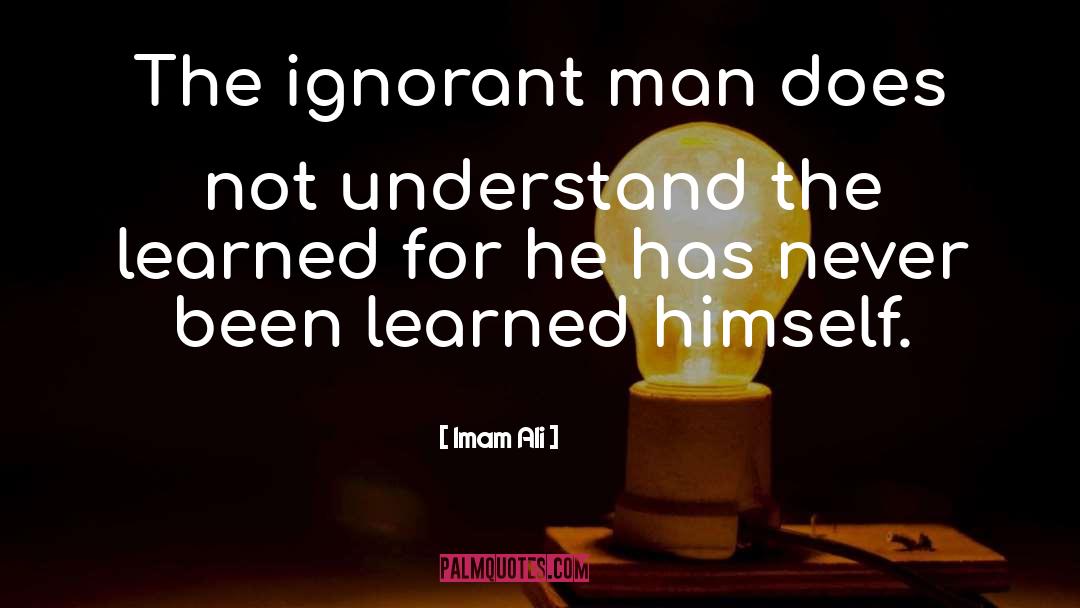 Imam Ali Quotes: The ignorant man does not