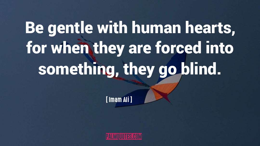 Imam Ali Quotes: Be gentle with human hearts,