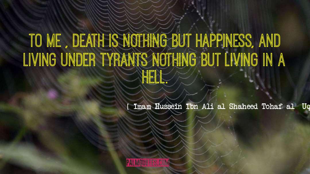 Imam Hussein Ibn Ali Al-Shaheed Tohaf-al- Uqoul Quotes: To me , death is