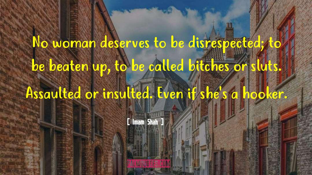 Imam Shah Quotes: No woman deserves to be