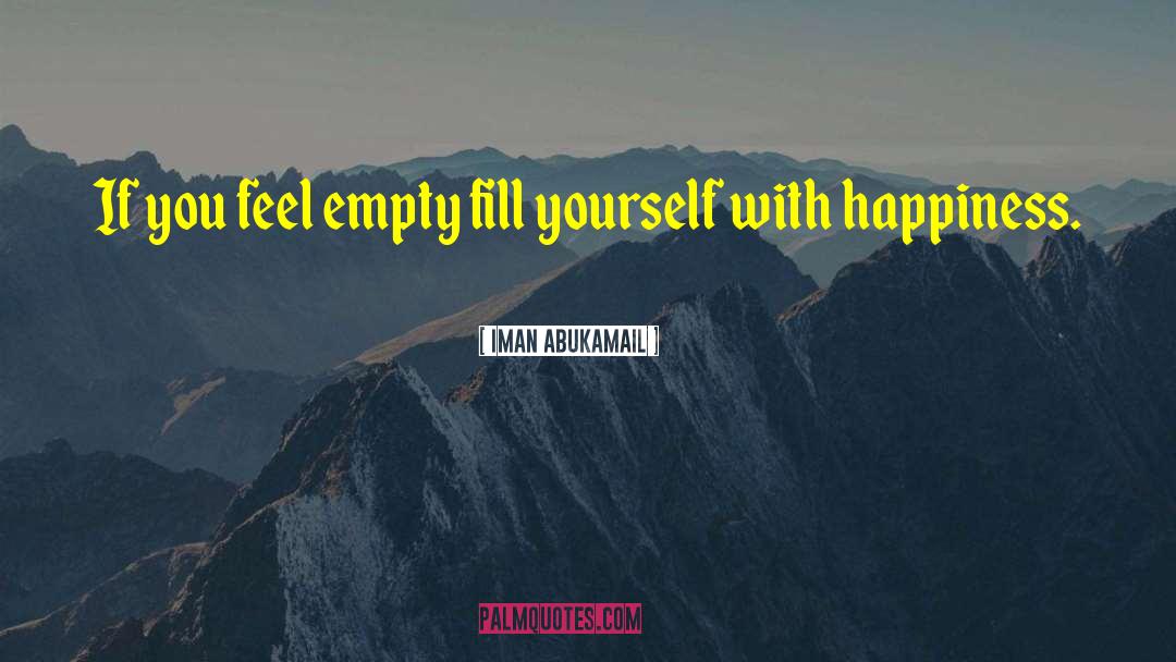 Iman Abukamail Quotes: If you feel empty fill