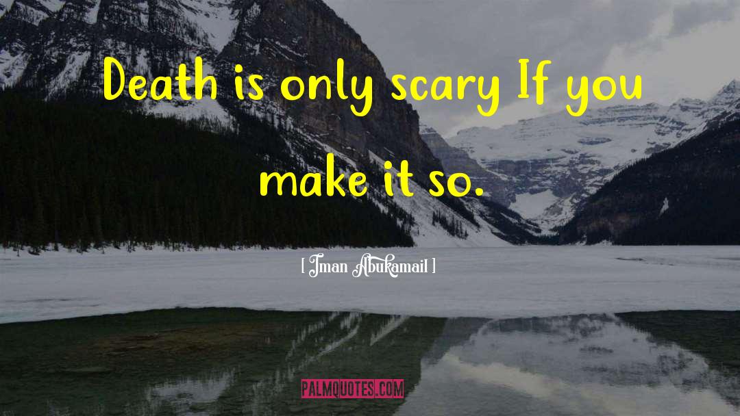 Iman Abukamail Quotes: Death is only scary If