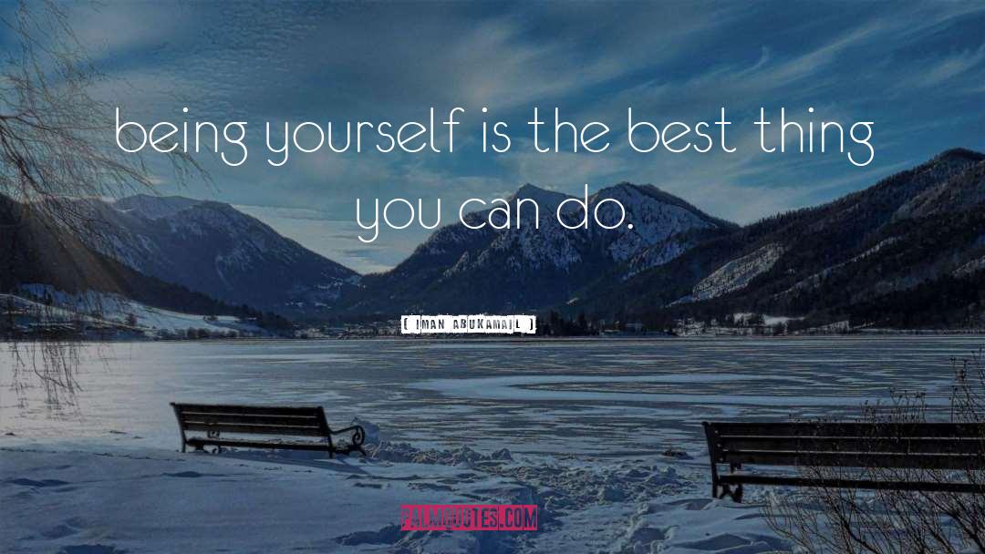 Iman Abukamail Quotes: being yourself is the best