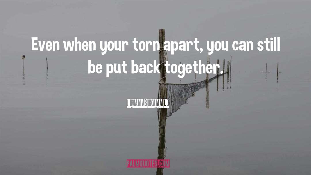 Iman Abukamail Quotes: Even when your torn apart,