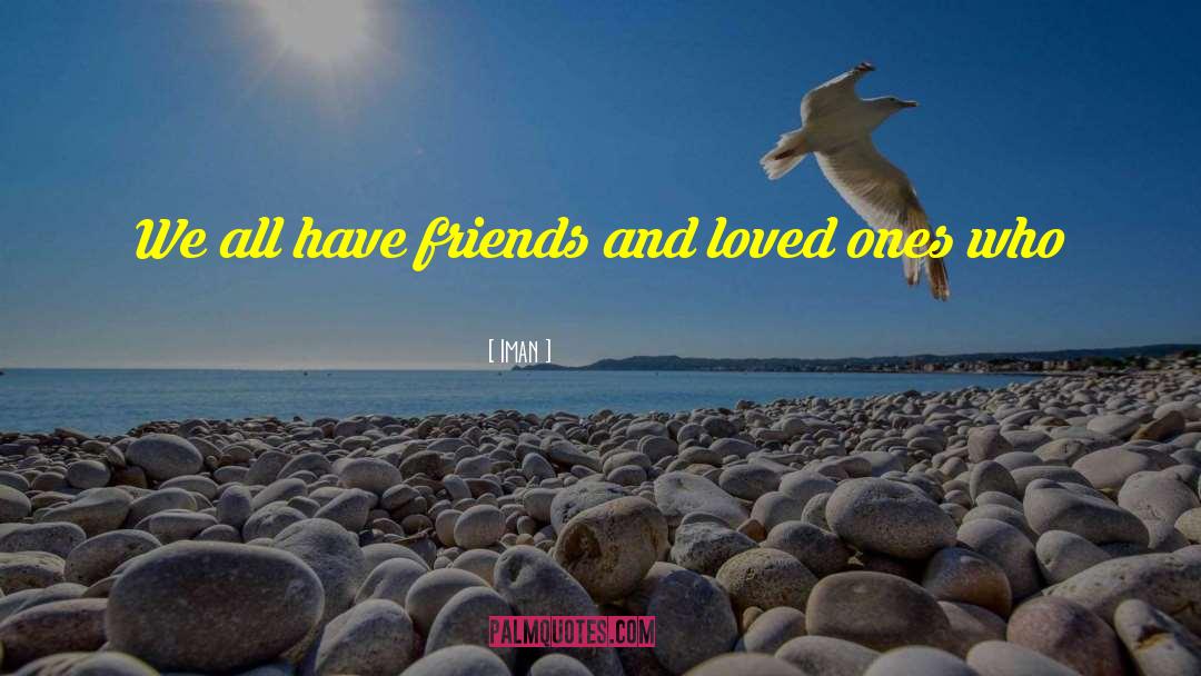 Iman Quotes: We all have friends and