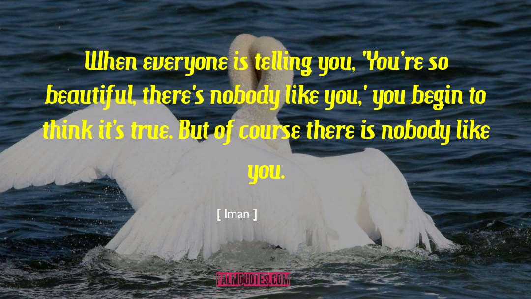 Iman Quotes: When everyone is telling you,