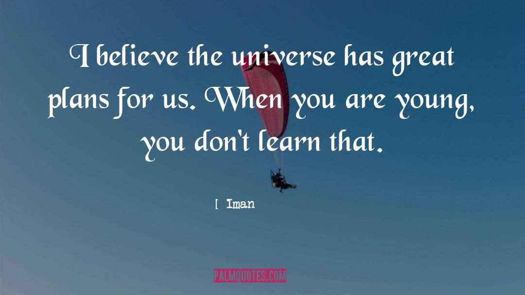 Iman Quotes: I believe the universe has