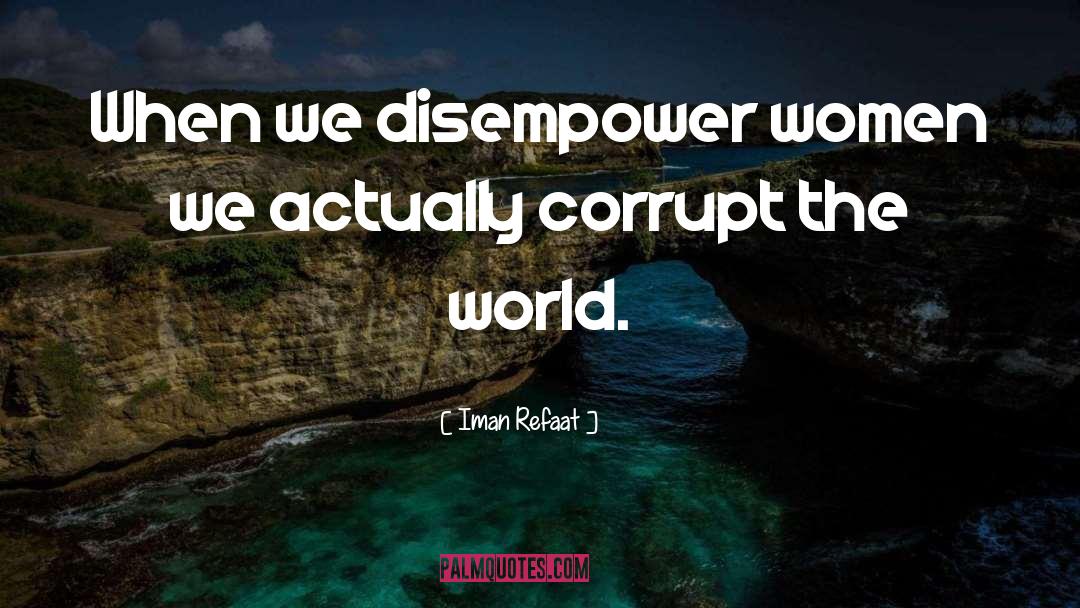 Iman Refaat Quotes: When we disempower women we
