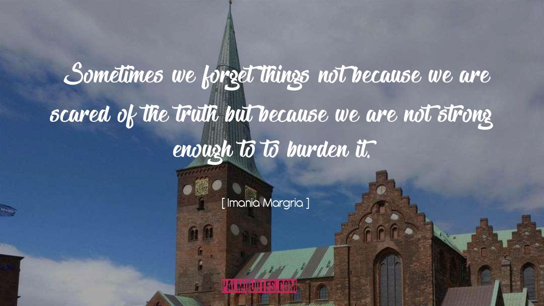 Imania Margria Quotes: Sometimes we forget things not