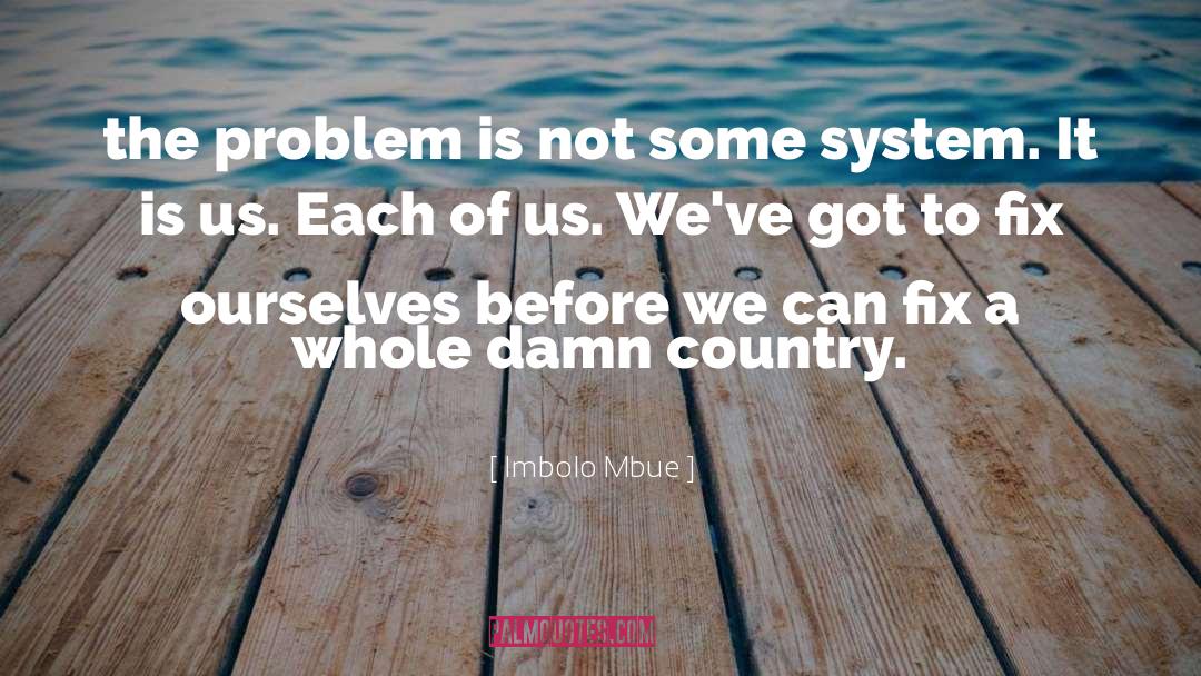 Imbolo Mbue Quotes: the problem is not some