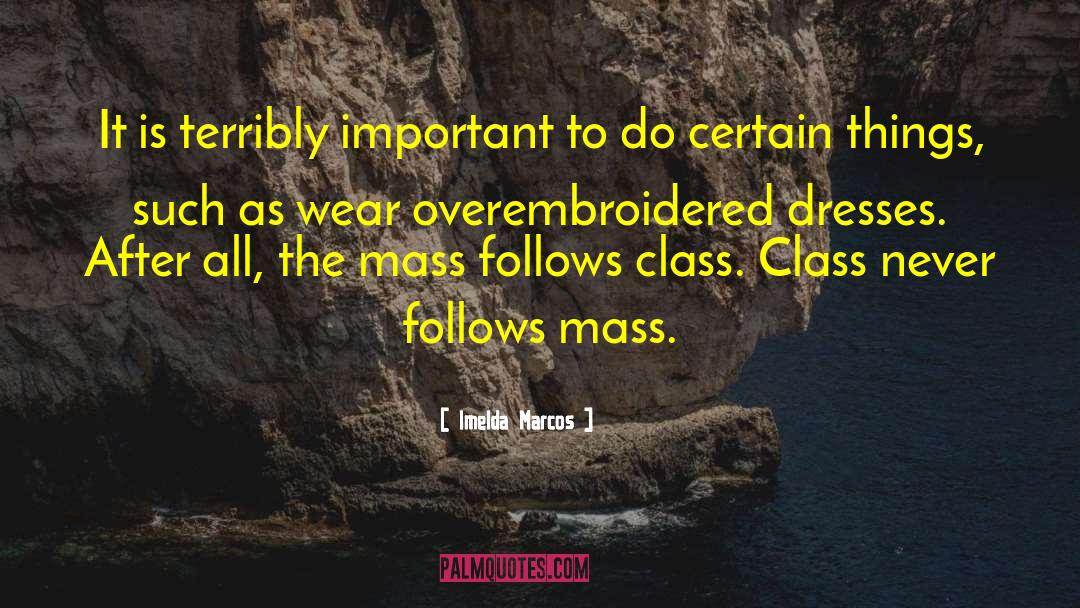 Imelda Marcos Quotes: It is terribly important to